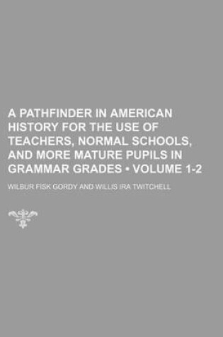 Cover of A Pathfinder in American History for the Use of Teachers, Normal Schools, and More Mature Pupils in Grammar Grades (Volume 1-2)