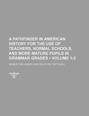 Book cover for A Pathfinder in American History for the Use of Teachers, Normal Schools, and More Mature Pupils in Grammar Grades (Volume 1-2)