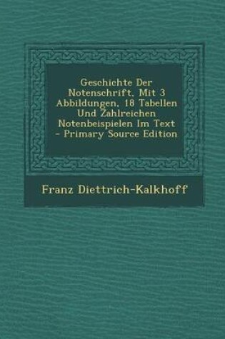 Cover of Geschichte Der Notenschrift, Mit 3 Abbildungen, 18 Tabellen Und Zahlreichen Notenbeispielen Im Text