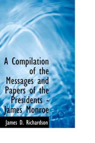 Cover of A Compilation of the Messages and Papers of the Presidents - James Monroe