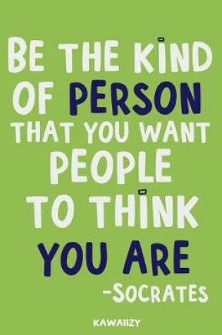 Cover of Be the Kind of Person That You Want People to Think You Are - Socrates