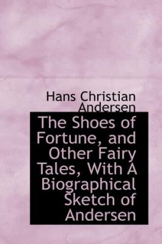 Cover of The Shoes of Fortune, and Other Fairy Tales, with a Biographical Sketch of Andersen