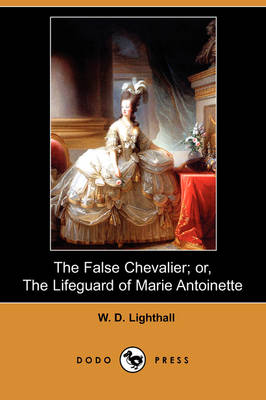 Book cover for The False Chevalier; Or, the Lifeguard of Marie Antoinette (Dodo Press)