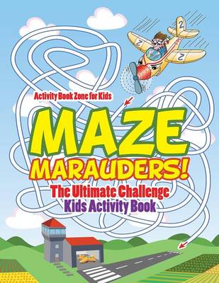 Book cover for Maze Marauders! the Ultimate Challenge Kids Activity Book