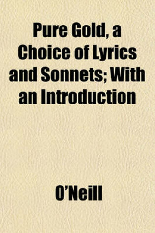 Cover of Pure Gold, a Choice of Lyrics and Sonnets; With an Introduction