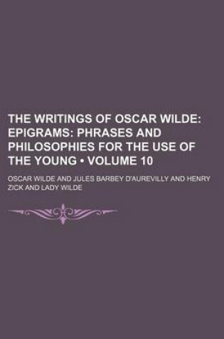 Cover of The Writings of Oscar Wilde (Volume 10); Epigrams Phrases and Philosophies for the Use of the Young