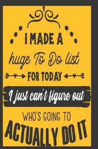 Cover of 'I made a HUGE To-Do List for Today, I Just can't figure out Who's going to ACTUALLY Do It!'