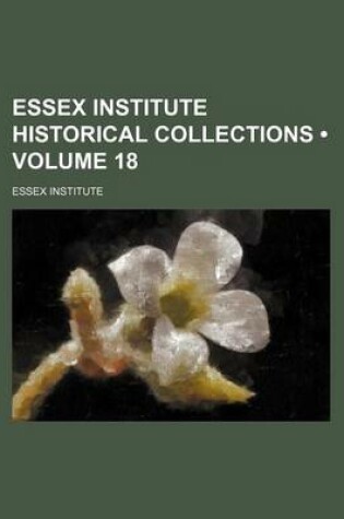 Cover of Essex Institute Historical Collections (Volume 18 )