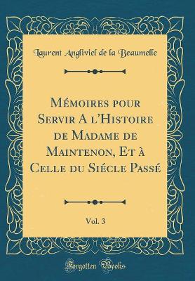 Book cover for Mémoires Pour Servir a l'Histoire de Madame de Maintenon, Et À Celle Du Siécle Passé, Vol. 3 (Classic Reprint)