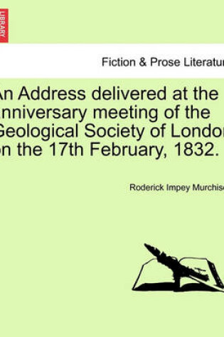 Cover of An Address Delivered at the Anniversary Meeting of the Geological Society of London on the 17th February, 1832.