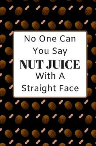 Cover of No One Can You Say NUT JUICE With A Straight Face