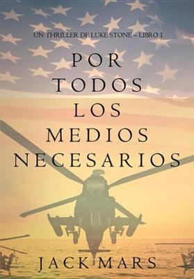 Book cover for Por Todos Los Medios Necesarios (Un Thriller de Luke Stone - Libro 1)