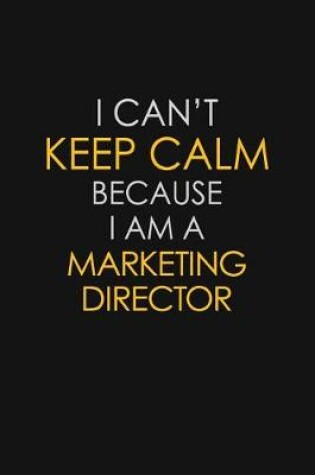 Cover of I Can't Keep Calm Because I Am A Marketing Director