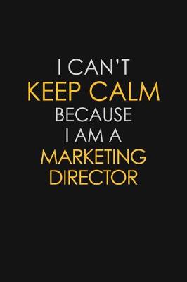 Book cover for I Can't Keep Calm Because I Am A Marketing Director