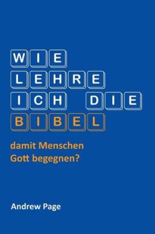 Cover of Wie Lehre Ich Die Bibel, Damit Menschen Gott Begegnen?