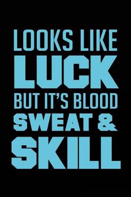 Book cover for Looks Like Luck But It's Blood Sweat & Skill