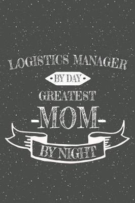 Book cover for Logistics Manager By Day Greatest Mom By Night