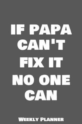 Cover of If Papa Can't Fix It No One Can Weekly Planner