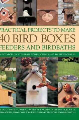 Cover of Practical Projects to Make 40 Bird Boxes, Feeders and Birdbaths