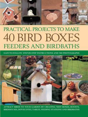 Book cover for Practical Projects to Make 40 Bird Boxes, Feeders and Birdbaths