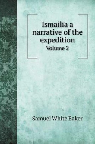 Cover of Ismailïa a narrative of the expedition Volume 2