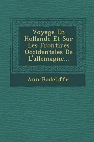 Cover of Voyage En Hollande Et Sur Les Fronti Res Occidentales de L'Allemagne...