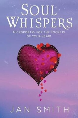 Cover of Soul Whispers: Micropoetry For The Pockets Of Your Heart