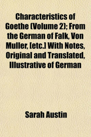 Cover of Characteristics of Goethe (Volume 2); From the German of Falk, Von Muller, [Etc.] with Notes, Original and Translated, Illustrative of German