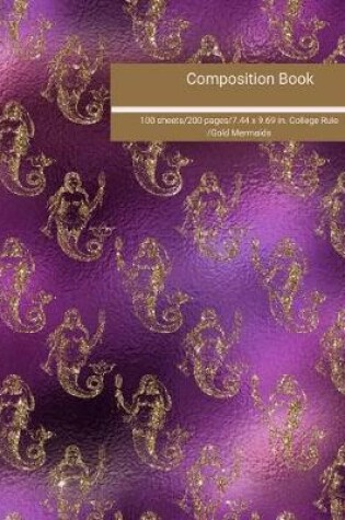 Cover of Composition Book 100 Sheets/200 Pages/7.44 X 9.69 In. College Ruled/ Gold Mermaids