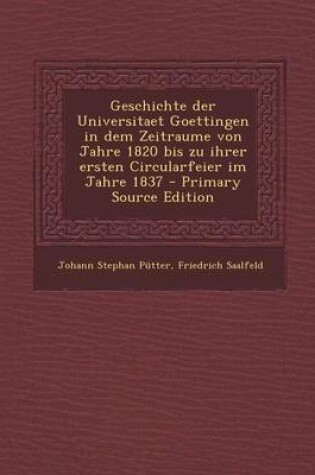Cover of Geschichte Der Universitaet Goettingen in Dem Zeitraume Von Jahre 1820 Bis Zu Ihrer Ersten Circularfeier Im Jahre 1837 - Primary Source Edition
