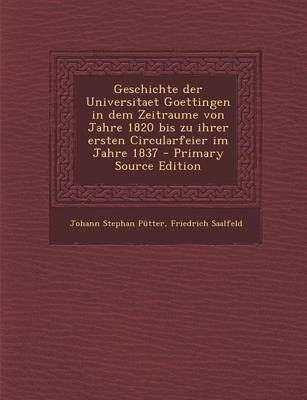 Book cover for Geschichte Der Universitaet Goettingen in Dem Zeitraume Von Jahre 1820 Bis Zu Ihrer Ersten Circularfeier Im Jahre 1837 - Primary Source Edition