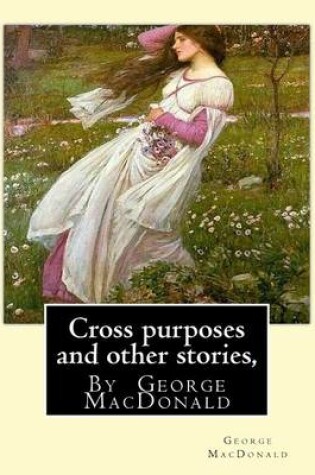 Cover of Cross purposes and other stories, By George MacDonald