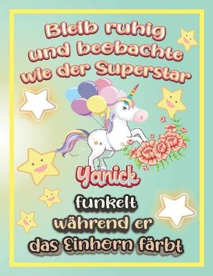 Book cover for Bleib ruhig und beobachte wie Superstar Yanick funkelt während sie das Einhorn färbt