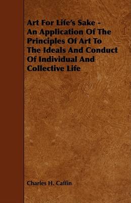 Book cover for Art For Life's Sake - An Application Of The Principles Of Art To The Ideals And Conduct Of Individual And Collective Life