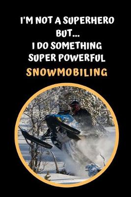 Book cover for I'm Not A Superhero But I Do Something Super Powerful - Snowmobiling