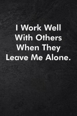 Cover of I Work Well With Others When They Leave Me Alone.