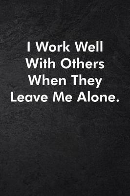 Book cover for I Work Well With Others When They Leave Me Alone.