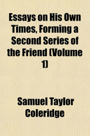 Cover of Essays on His Own Times, Forming a Second Series of the Friend (Volume 1)