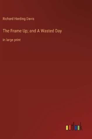 Cover of The Frame Up; and A Wasted Day