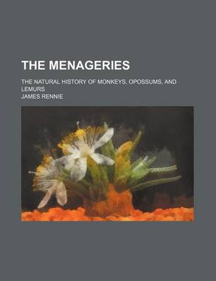 Book cover for The Menageries; The Natural History of Monkeys, Opossums, and Lemurs