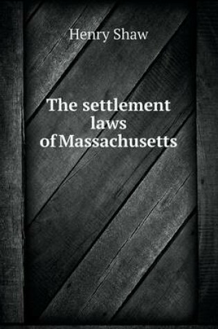 Cover of The settlement laws of Massachusetts