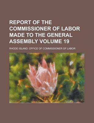 Book cover for Report of the Commissioner of Labor Made to the General Assembly Volume 19