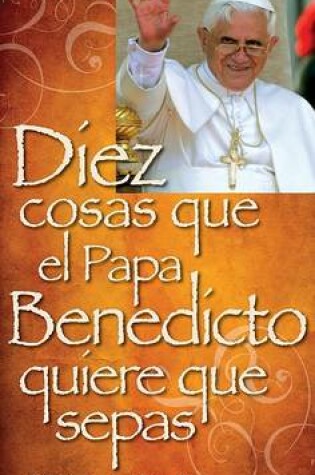 Cover of Diez Cosas Que El Papa Benedicto Quirere Que Sepas