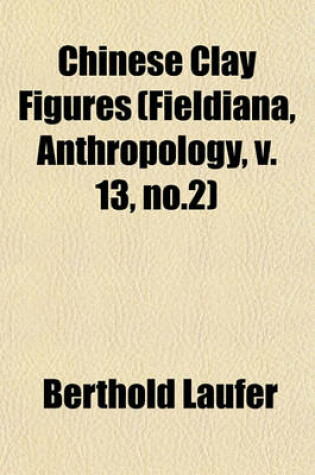 Cover of Chinese Clay Figures (Fieldiana, Anthropology, V. 13, No.2)