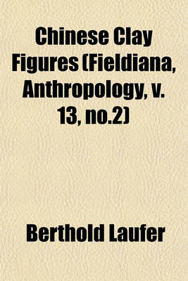 Book cover for Chinese Clay Figures (Fieldiana, Anthropology, V. 13, No.2)