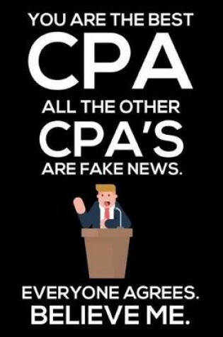 Cover of You Are The Best CPA All The Other CPA's Are Fake News. Everyone Agrees. Believe Me.