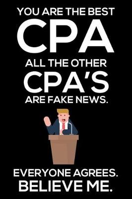 Book cover for You Are The Best CPA All The Other CPA's Are Fake News. Everyone Agrees. Believe Me.