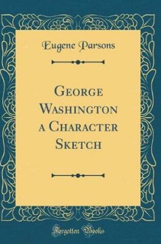 Cover of George Washington a Character Sketch (Classic Reprint)