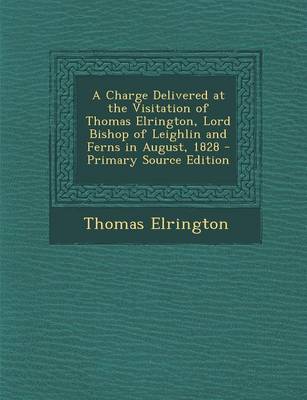 Book cover for A Charge Delivered at the Visitation of Thomas Elrington, Lord Bishop of Leighlin and Ferns in August, 1828