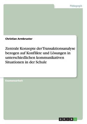 Book cover for Zentrale Konzepte der Transaktionsanalyse. Konflikte und Loesungen in kommunikativen Situationen in der Schule